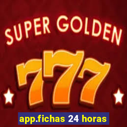 app.fichas 24 horas